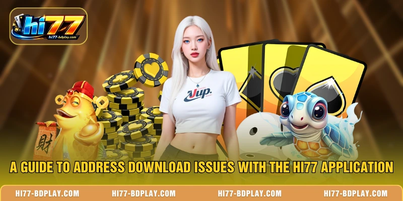 A guide to address download issues with the HI77 application