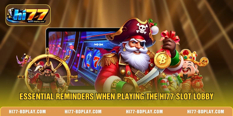 Essential reminders when playing the HI77 slot lobby