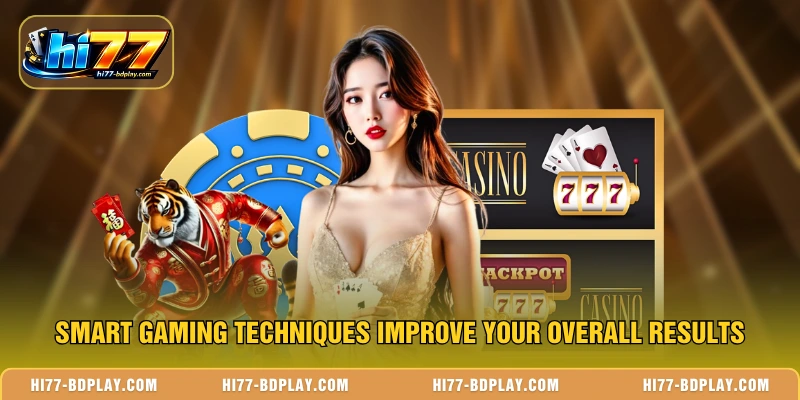 Smart gaming techniques improve your overall results