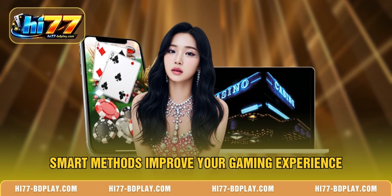 Smart methods improve your gaming experience
