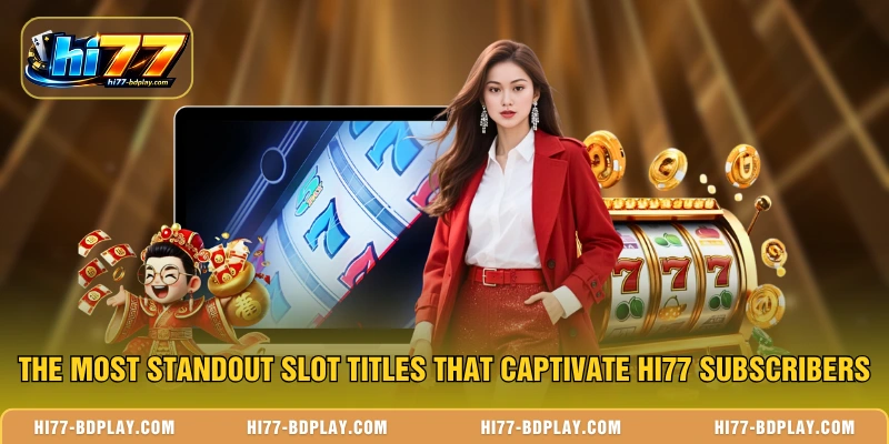 The most standout slot titles that captivate HI77 subscribers
